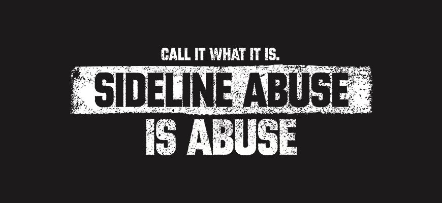 Sideline Abuse is Abuse. 